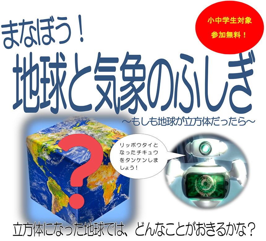 まなぼう！地球と気象のふしぎ　小中学生対象 参加無料!　立方体になった地球では、どんなことがおきるかな？